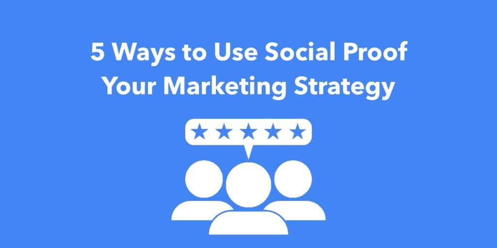 5 Ways to Use Social Proof Your Marketing Strategy