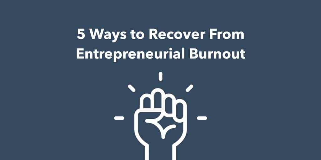 5 Ways to Recover From Entrepreneurial Burnout