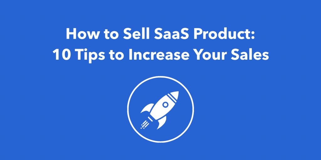 How to Sell SaaS Product: 10 Tips to Increase Your Sales